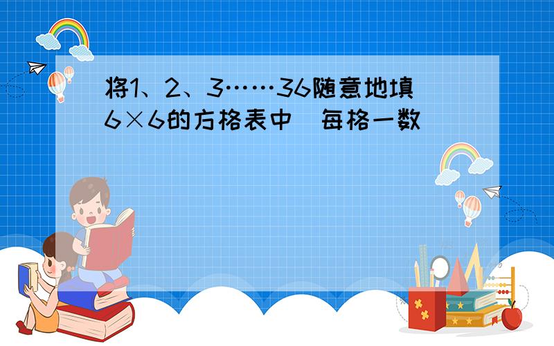 将1、2、3……36随意地填6×6的方格表中(每格一数)