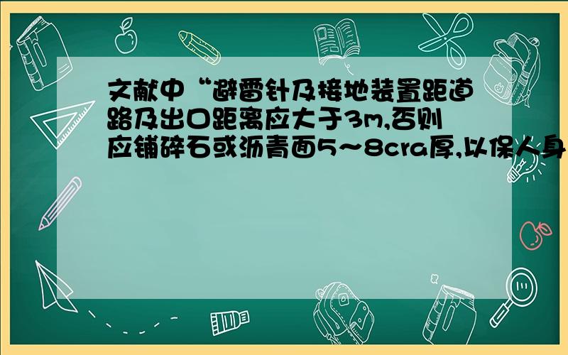 文献中“避雷针及接地装置距道路及出口距离应大于3m,否则应铺碎石或沥青面5～8cra厚,以保人身不受跨步电压危险.”其中