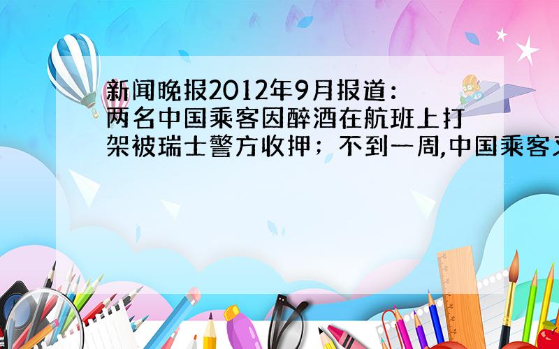 新闻晚报2012年9月报道：两名中国乘客因醉酒在航班上打架被瑞士警方收押；不到一周,中国乘客又在飞机上打架.9月7日,在