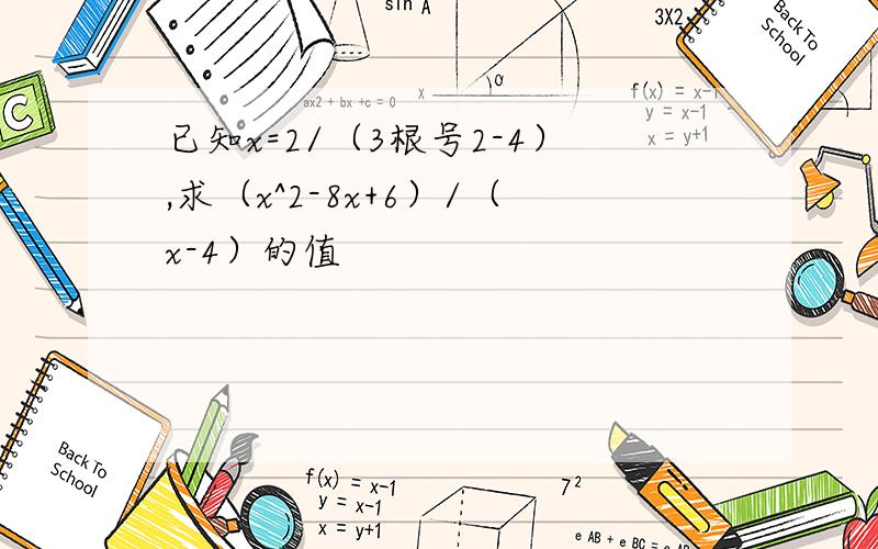 已知x=2/（3根号2-4）,求（x^2-8x+6）/（x-4）的值