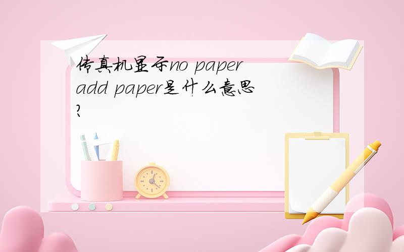 传真机显示no paper add paper是什么意思?