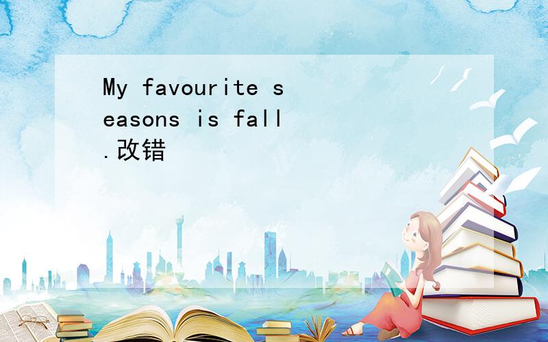 My favourite seasons is fall.改错