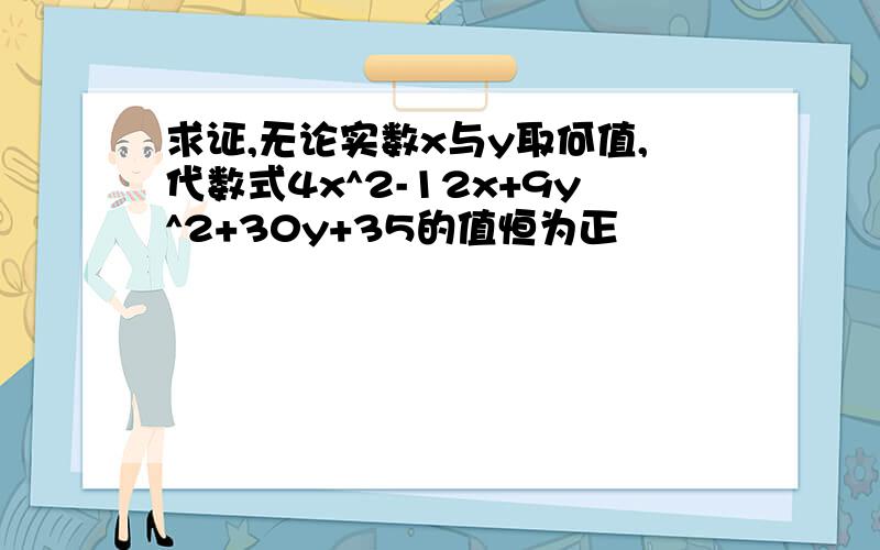 求证,无论实数x与y取何值,代数式4x^2-12x+9y^2+30y+35的值恒为正