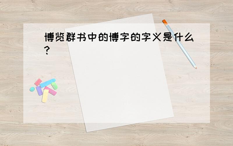 博览群书中的博字的字义是什么?