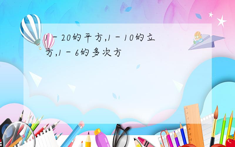 1－20的平方,1－10的立方,1－6的多次方