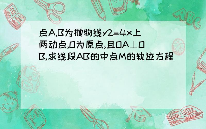 点A,B为抛物线y2=4x上两动点,O为原点,且OA⊥OB,求线段AB的中点M的轨迹方程