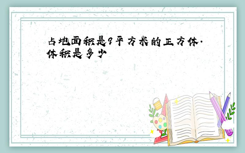 占地面积是9平方米的正方体.体积是多少