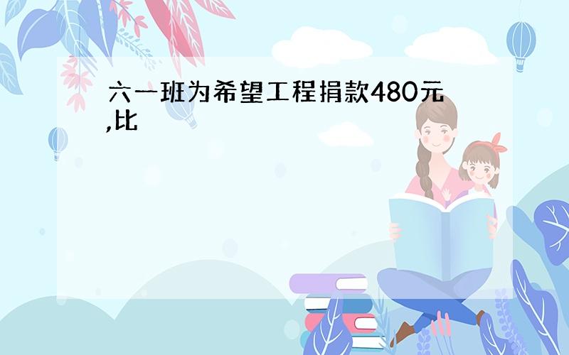 六一班为希望工程捐款480元,比