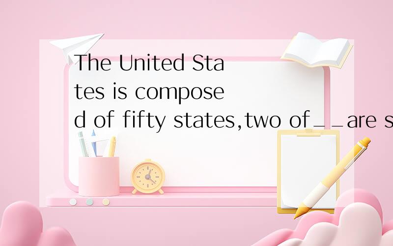 The United States is composed of fifty states,two of__are se