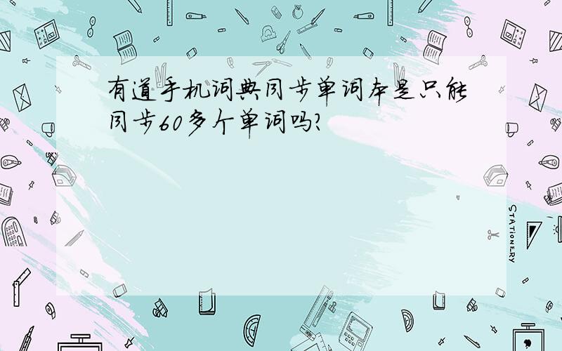 有道手机词典同步单词本是只能同步60多个单词吗?