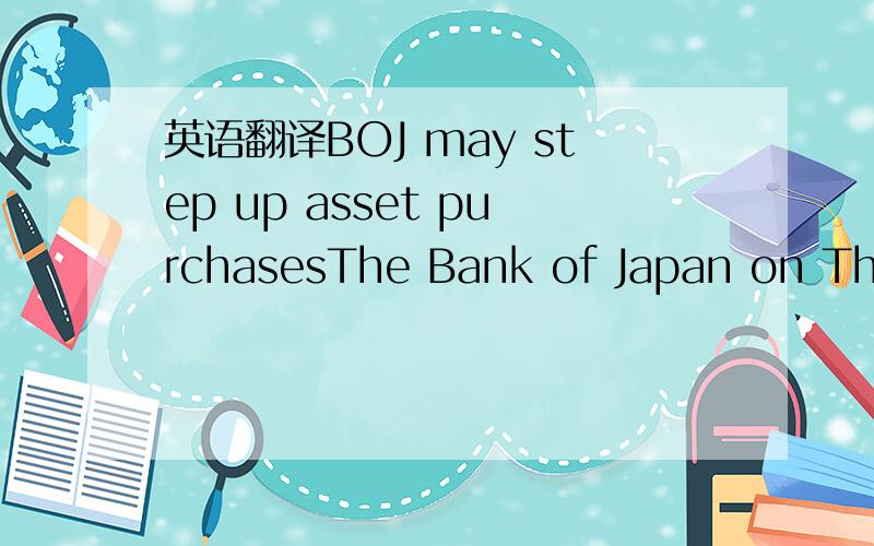 英语翻译BOJ may step up asset purchasesThe Bank of Japan on Thur