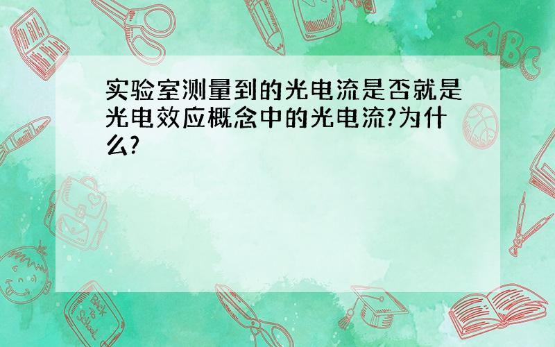 实验室测量到的光电流是否就是光电效应概念中的光电流?为什么?