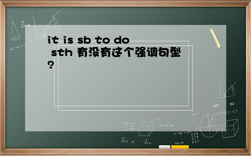 it is sb to do sth 有没有这个强调句型?