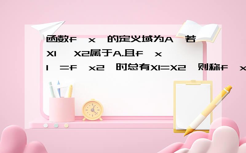 函数f{x}的定义域为A,若X1 ,X2属于A.且f{x1}=f{x2}时总有X1=X2,则称f{x}为单一函数.如f{