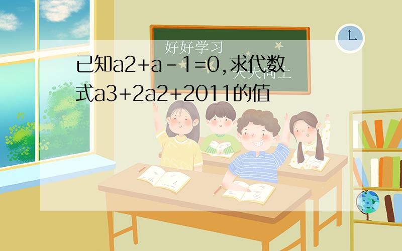 已知a2+a-1=0,求代数式a3+2a2+2011的值