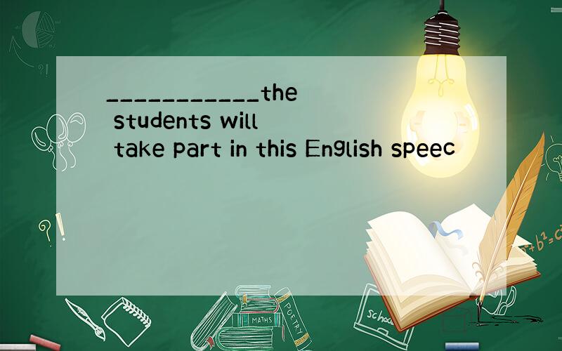 ___________the students will take part in this English speec