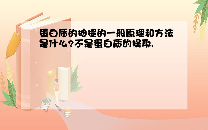 蛋白质的抽提的一般原理和方法是什么?不是蛋白质的提取.