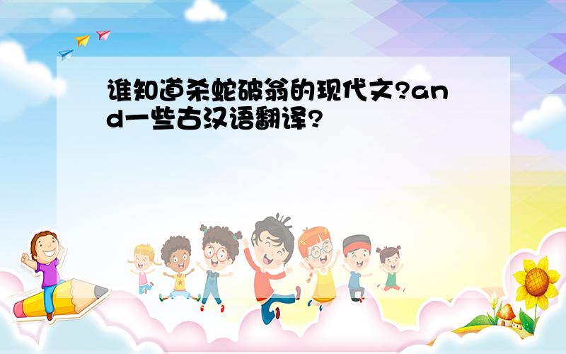 谁知道杀蛇破翁的现代文?and一些古汉语翻译?