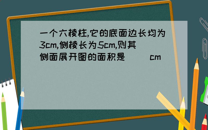 一个六棱柱,它的底面边长均为3cm,侧棱长为5cm,则其侧面展开图的面积是（ ）cm