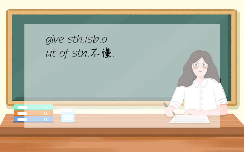 give sth./sb.out of sth.不懂.