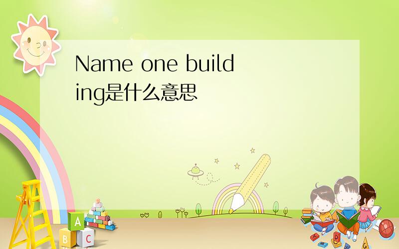 Name one building是什么意思