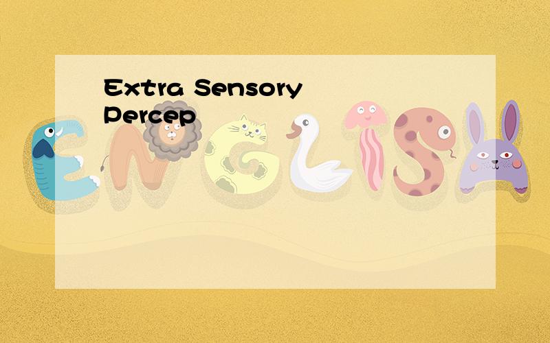 Extra Sensory Percep