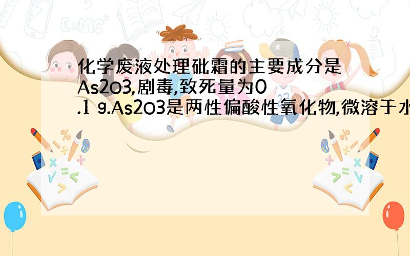 化学废液处理砒霜的主要成分是As2O3,剧毒,致死量为0.1 g.As2O3是两性偏酸性氧化物,微溶于水,生成H3AsO