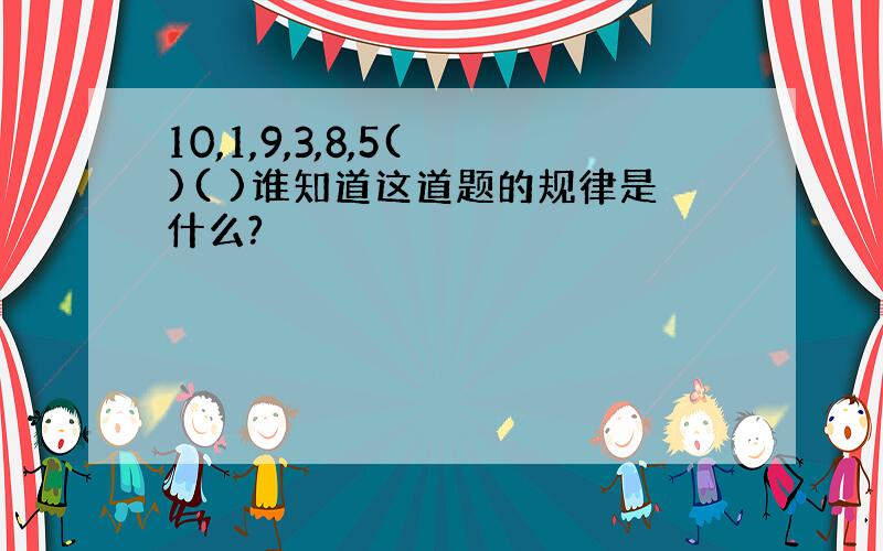 10,1,9,3,8,5( )( )谁知道这道题的规律是什么?