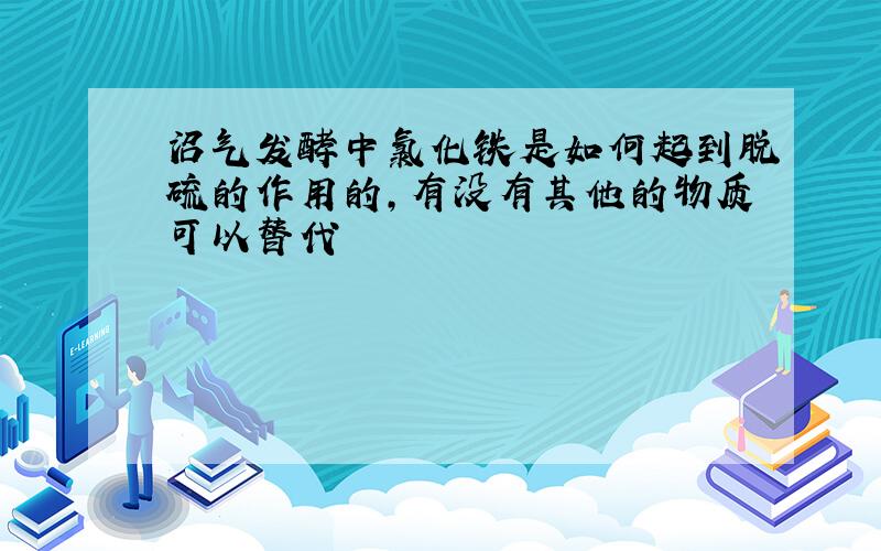 沼气发酵中氯化铁是如何起到脱硫的作用的,有没有其他的物质可以替代