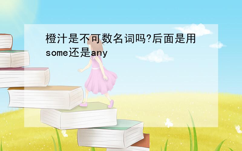 橙汁是不可数名词吗?后面是用some还是any