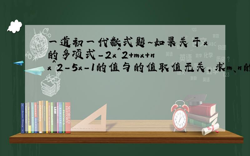 一道初一代数式题~如果关于x的多项式-2x^2+mx+nx^2-5x-1的值与的值取值无关,求m、n的值.如果关于x的多