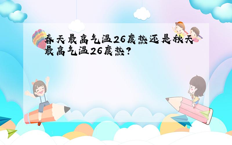 春天最高气温26度热还是秋天最高气温26度热?