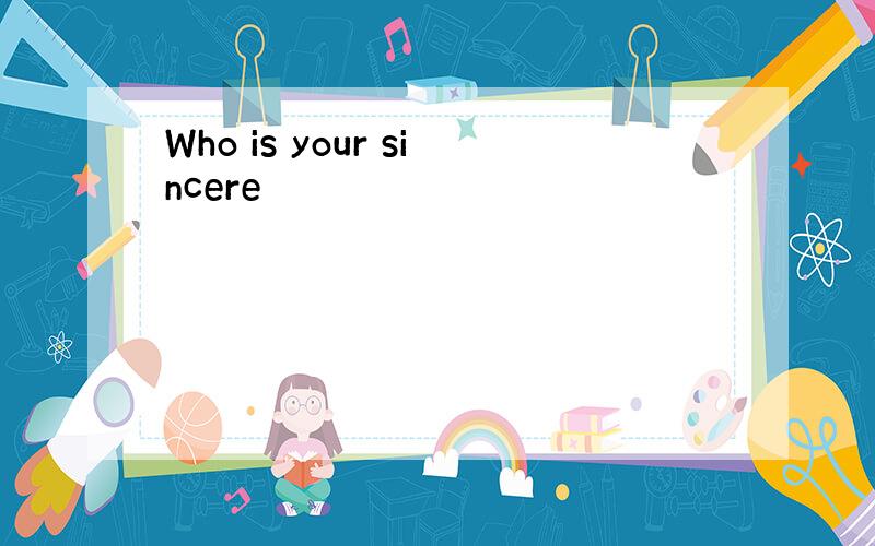 Who is your sincere