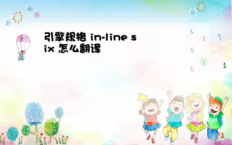 引擎规格 in-line six 怎么翻译