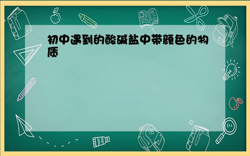 初中遇到的酸碱盐中带颜色的物质