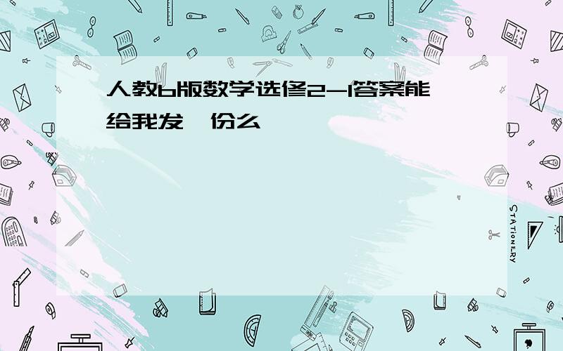 人教b版数学选修2-1答案能给我发一份么