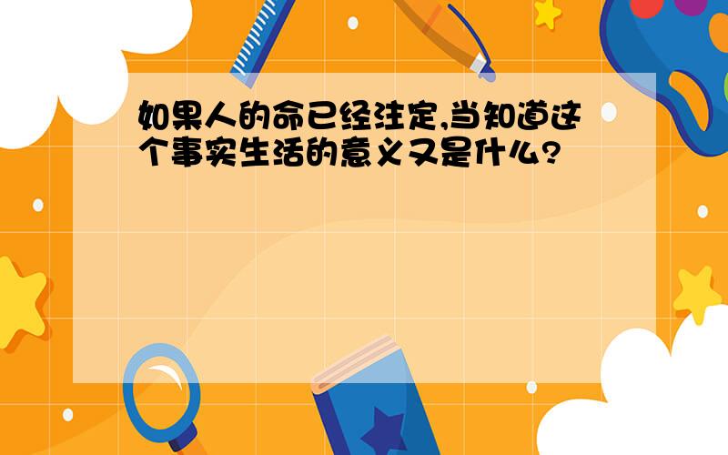 如果人的命已经注定,当知道这个事实生活的意义又是什么?