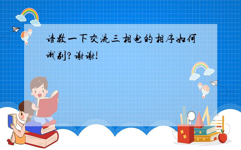 请教一下交流三相电的相序如何识别?谢谢!