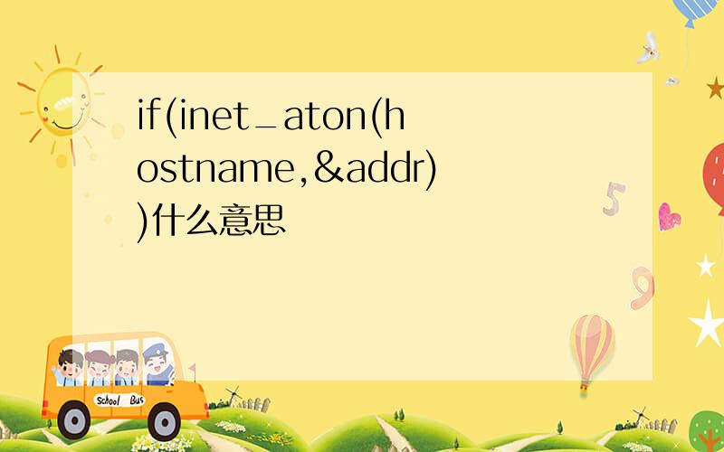 if(inet_aton(hostname,&addr))什么意思