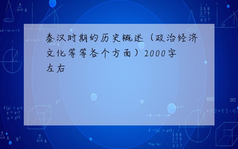 秦汉时期的历史概述（政治经济文化等等各个方面）2000字左右