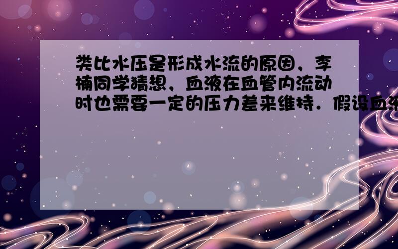 类比水压是形成水流的原因，李楠同学猜想，血液在血管内流动时也需要一定的压力差来维持．假设血液匀速通过长度一定的血管时，受