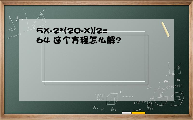 5X-2*(20-X)/2=64 这个方程怎么解?