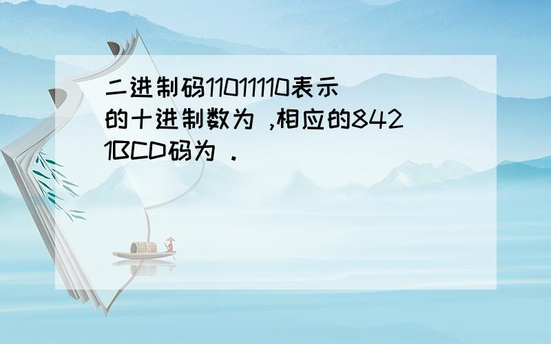 二进制码11011110表示的十进制数为 ,相应的8421BCD码为 .