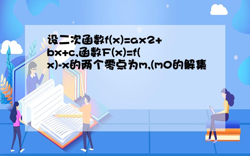 设二次函数f(x)=ax2+bx+c,函数F(x)=f(x)-x的两个零点为m,(m0的解集