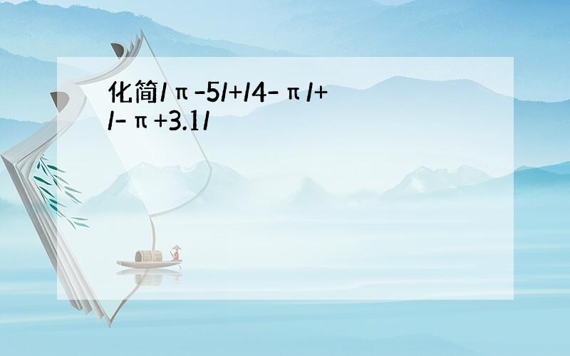 化简/π-5/+/4-π/+/-π+3.1/