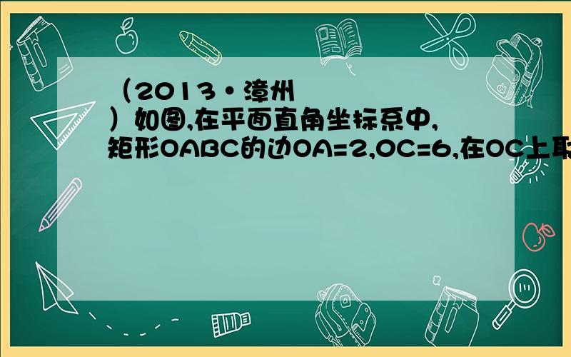 （2013•漳州）如图,在平面直角坐标系中,矩形OABC的边OA=2,0C=6,在OC上取点D将△AOD沿