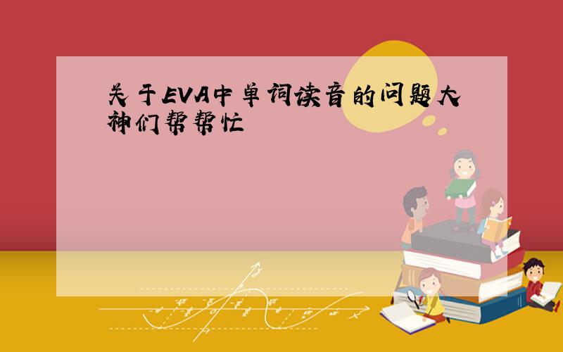 关于EVA中单词读音的问题大神们帮帮忙