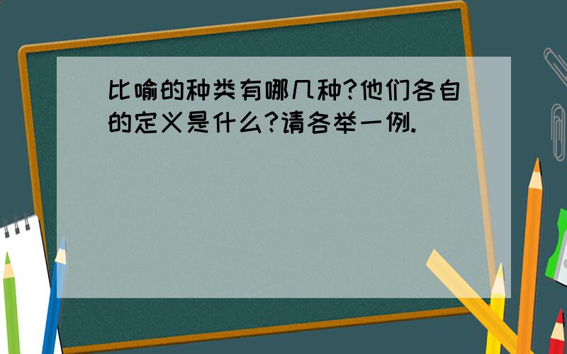 比喻的种类有哪几种?他们各自的定义是什么?请各举一例.