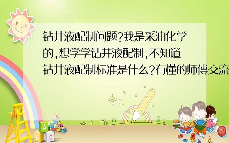 钻井液配制问题?我是采油化学的,想学学钻井液配制,不知道钻井液配制标准是什么?有懂的师傅交流一下.我以前做过钻井助剂的贸