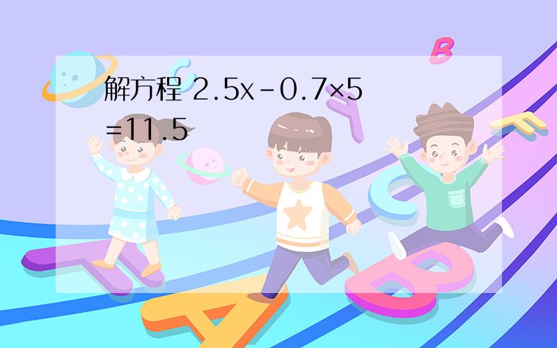 解方程 2.5x-0.7×5=11.5